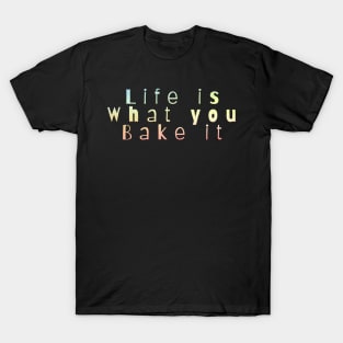 Life is what you bake it T-Shirt